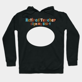 Retired Teacher, Sign My Shirt Hoodie